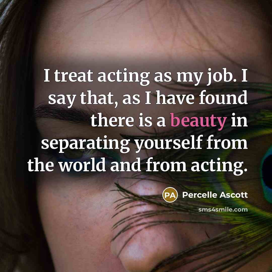 “I treat acting as my job. I say that, as…” quote by Percelle Ascott