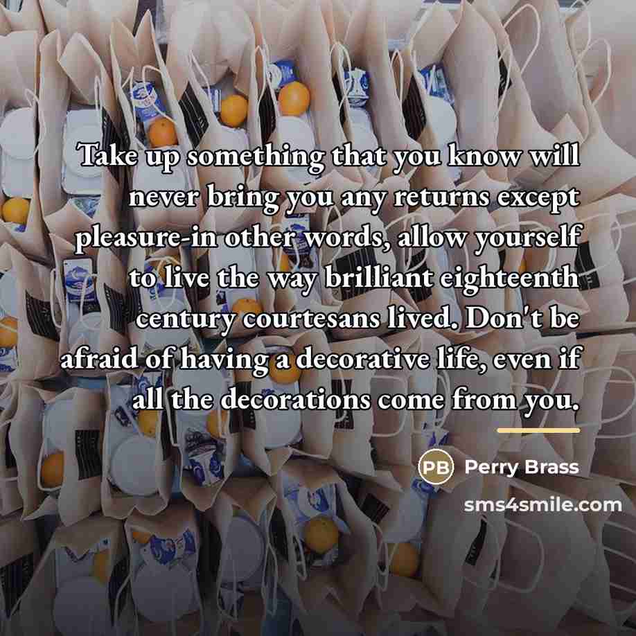 “Take up something that you know will never bring you…” quote by Perry Brass