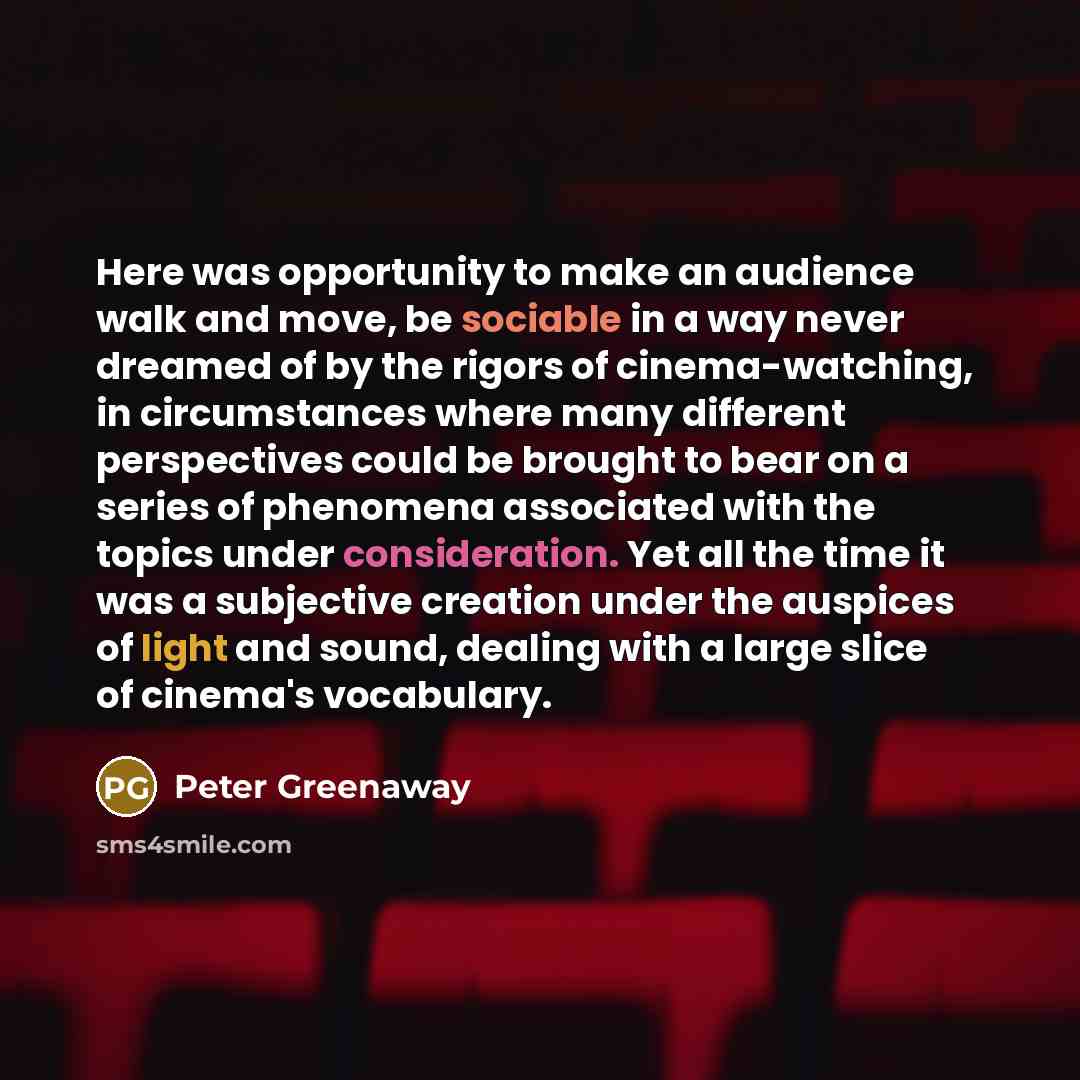 “Here was opportunity to make an audience walk and move,…” quote by Peter Greenaway