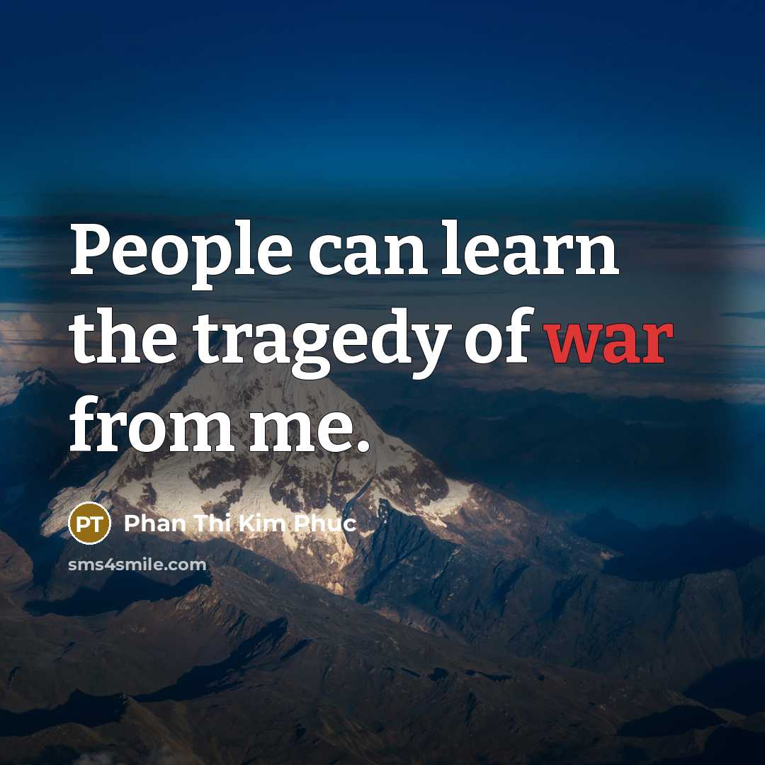 “People can learn the tragedy of war from me.…” quote by Phan Thi Kim Phuc