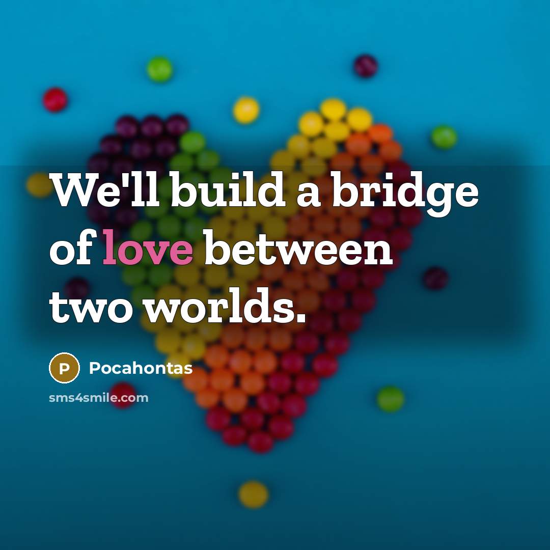“We'll build a bridge of love between two worlds.…” quote by Pocahontas