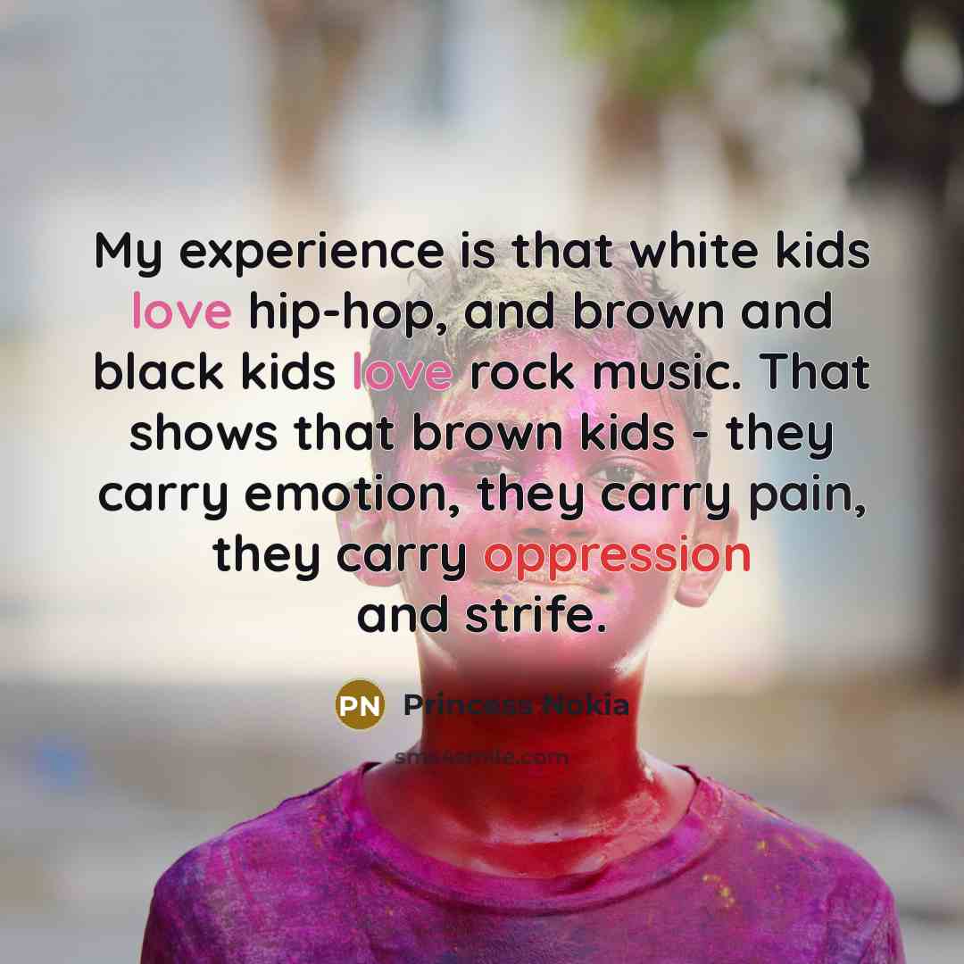 “My experience is that white kids love hip-hop, and brown…” quote by Princess Nokia