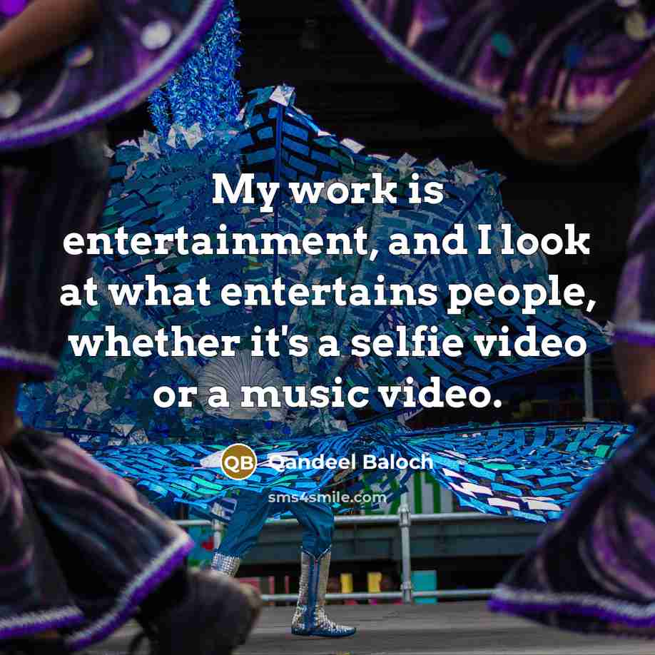 “My work is entertainment, and I look at what entertains…” quote by Qandeel Baloch