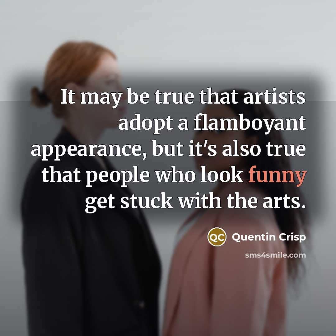 “It may be true that artists adopt a flamboyant appearance,…” quote by Quentin Crisp