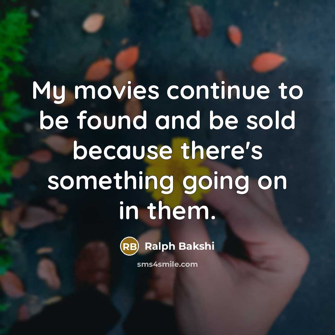 “My movies continue to be found and be sold because…” quote by Ralph Bakshi