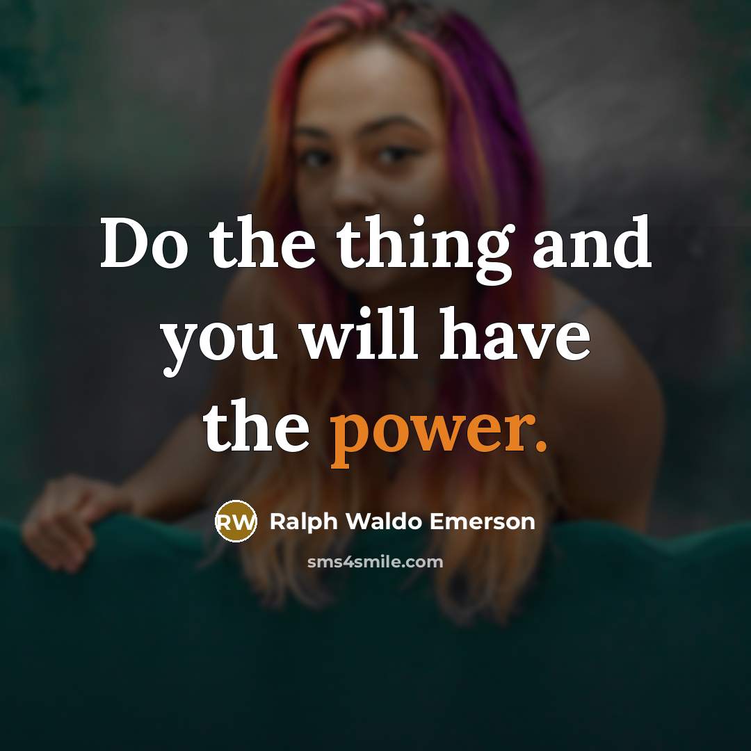 “Do the thing and you will have the power.…” quote by Ralph Waldo Emerson