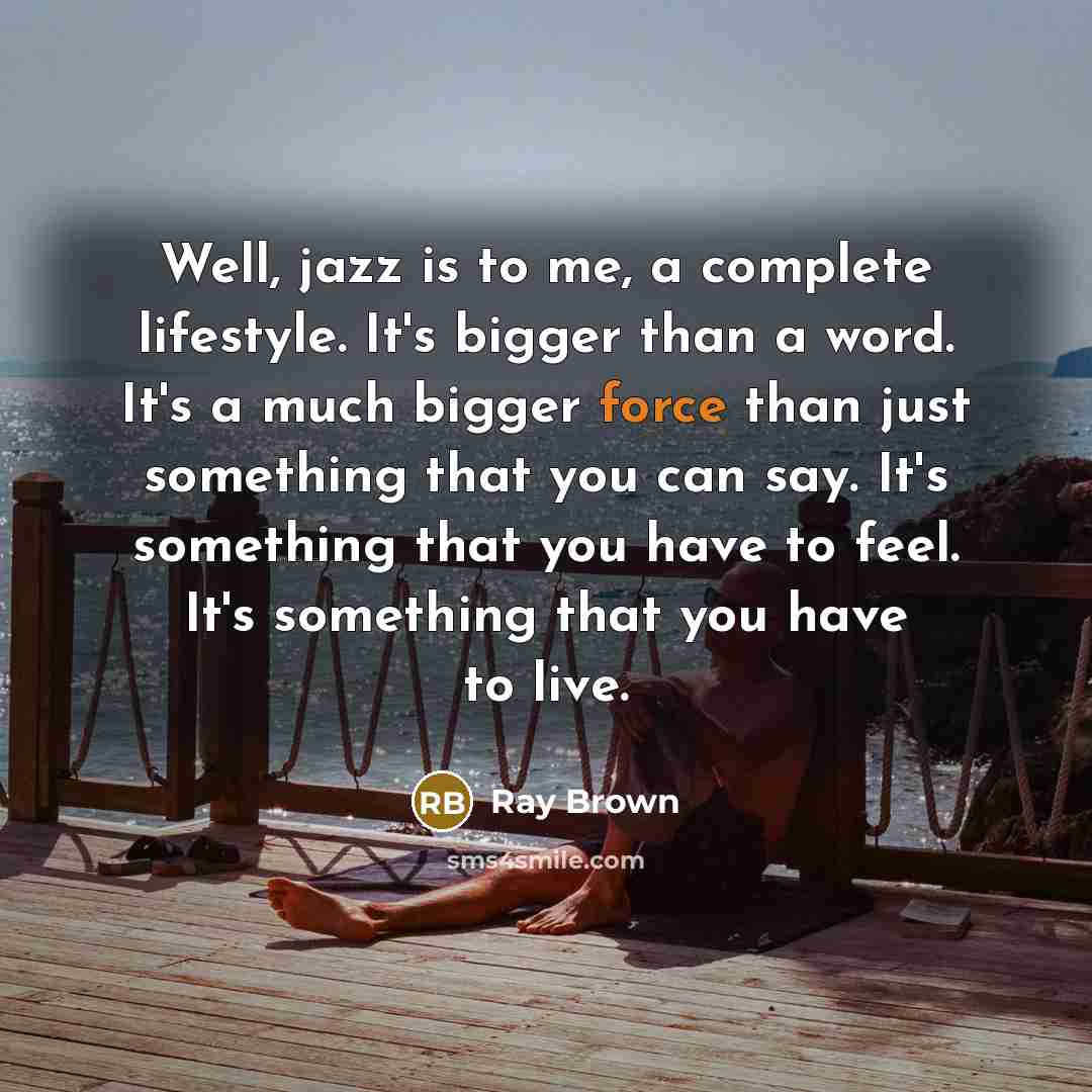 “Well, jazz is to me, a complete lifestyle. It's bigger…” quote by Ray Brown