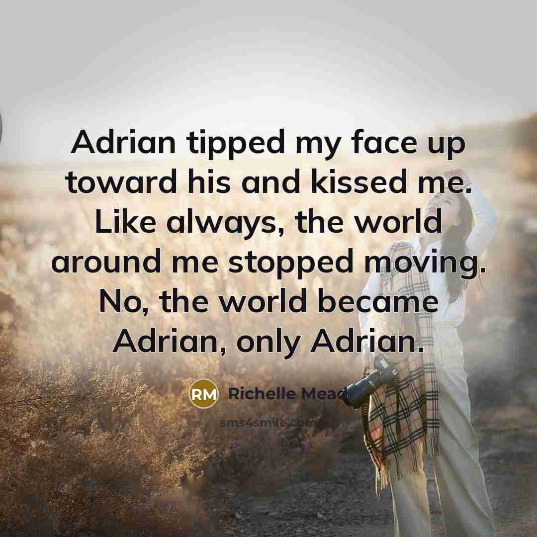 “Adrian tipped my face up toward his and kissed me.…” quote by Richelle Mead