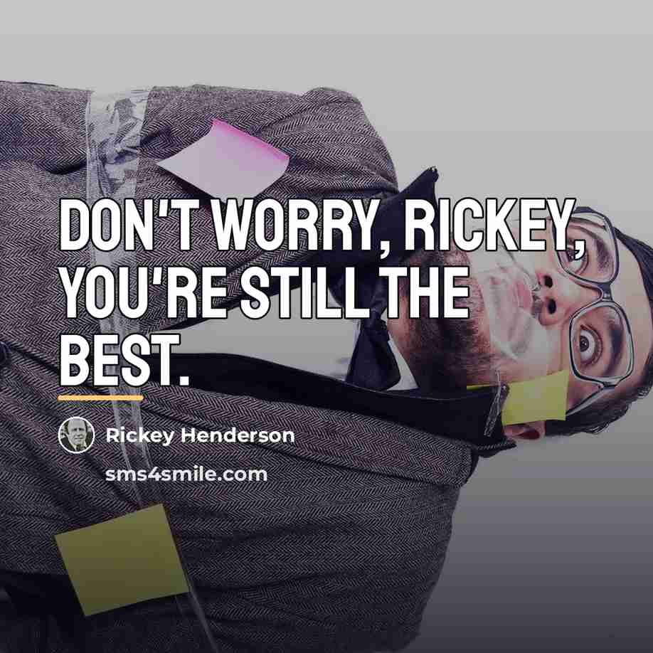 “Don't worry, Rickey, you're still the best.…” quote by Rickey Henderson