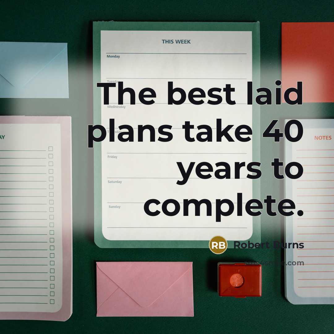 “The best laid plans take 40 years to complete.…” quote by Robert Burns