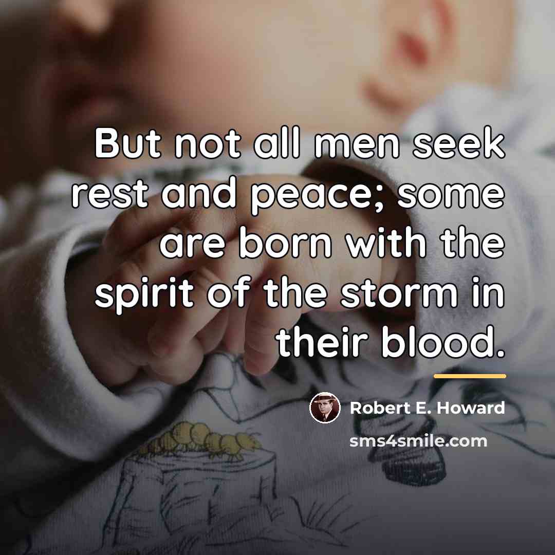 “But not all men seek rest and peace; some are…” quote by Robert E. Howard