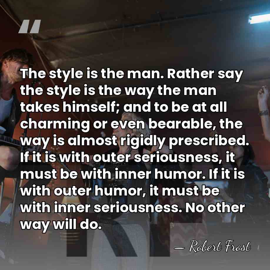 The style is the man. Rather say the style is the way&hellip; - Robert Frost