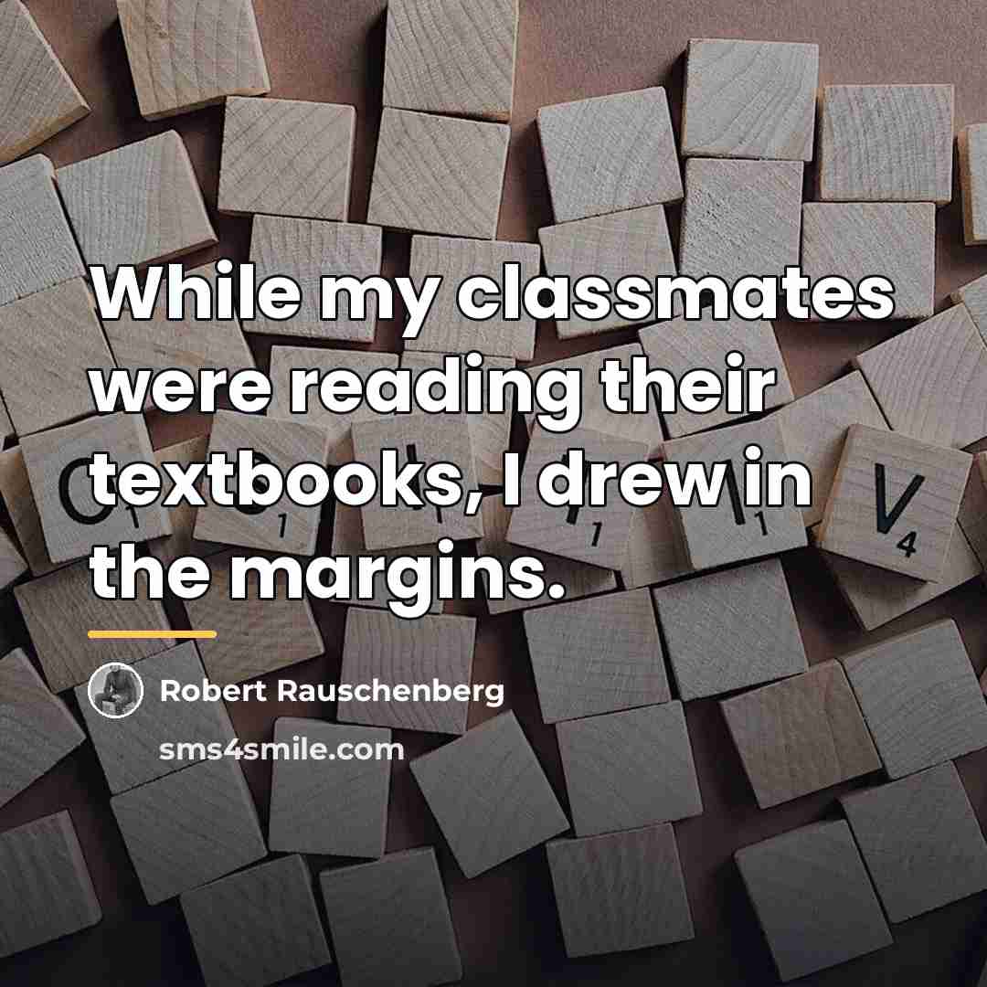 “While my classmates were reading their textbooks, I drew in…” quote by Robert Rauschenberg