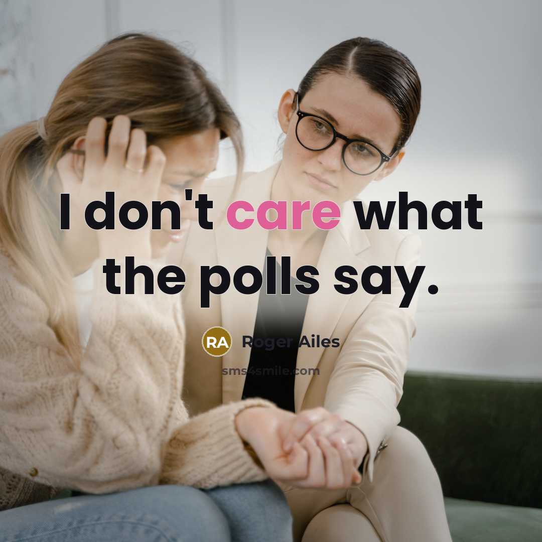“I don't care what the polls say.…” quote by Roger Ailes