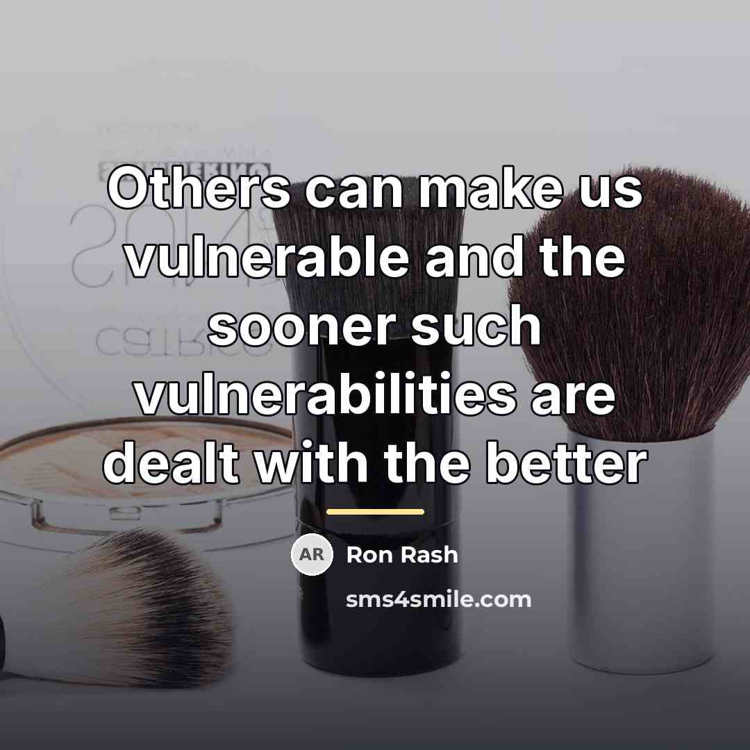 “Others can make us vulnerable and the sooner such vulnerabilities…” quote by Ron Rash