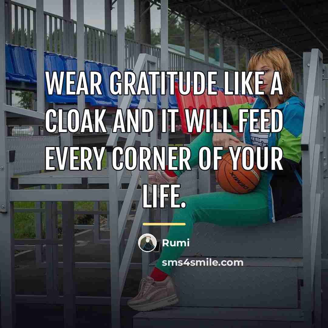 “Wear gratitude like a cloak and it will feed every…” quote by Rumi