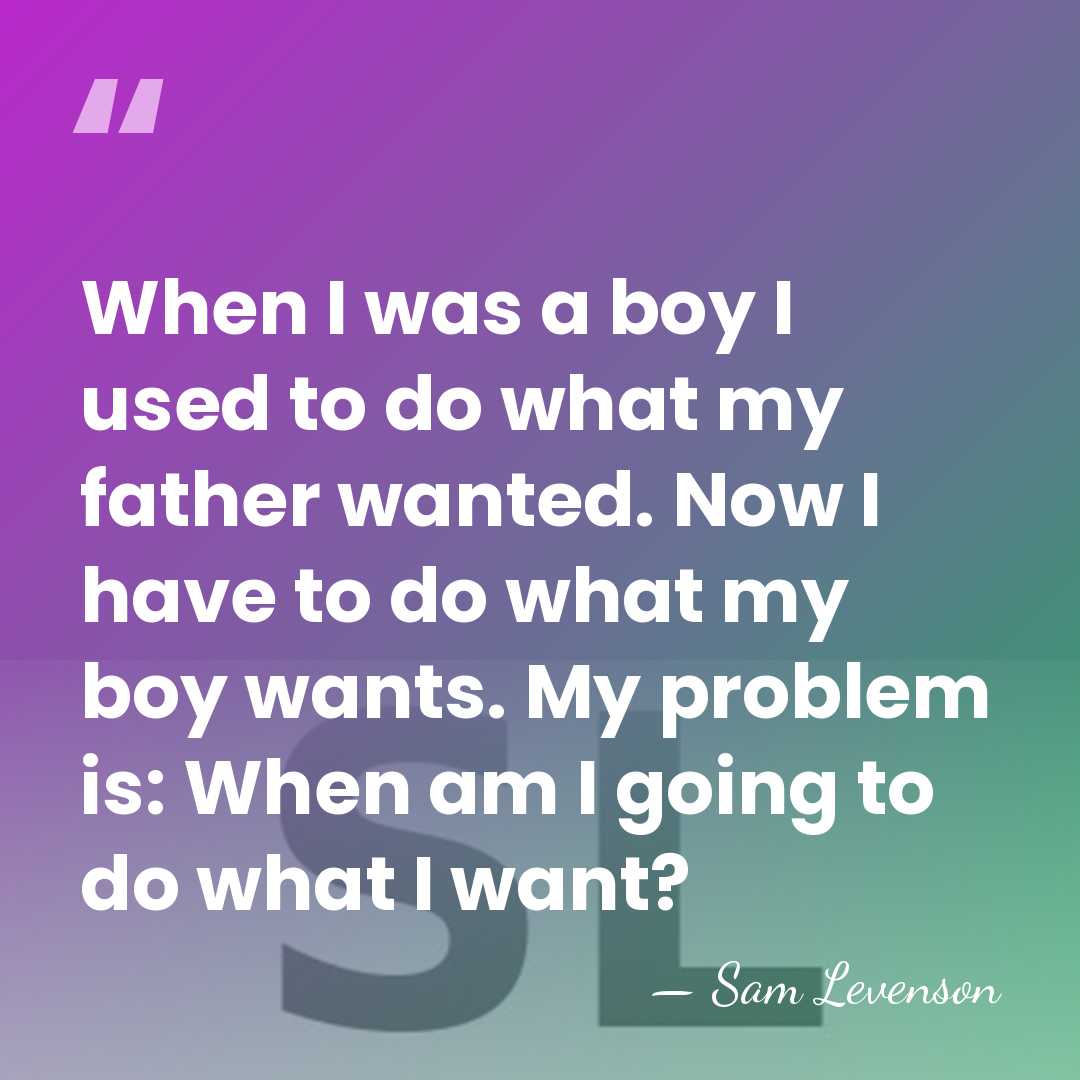 When I was a boy I used to do what my father&hellip; - Sam Levenson