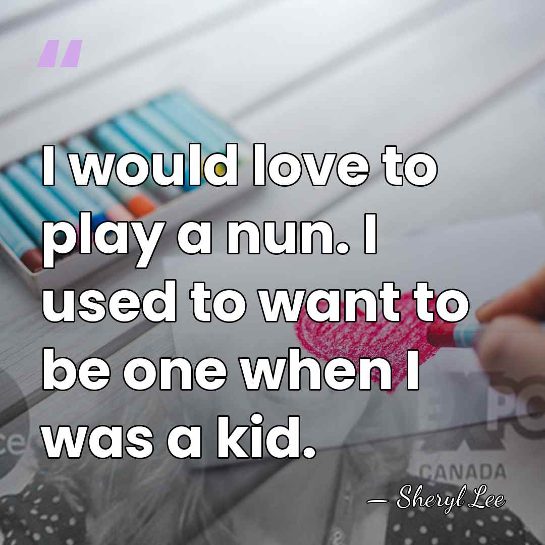 I would love to play a nun. I used to want to&hellip; - Sheryl Lee