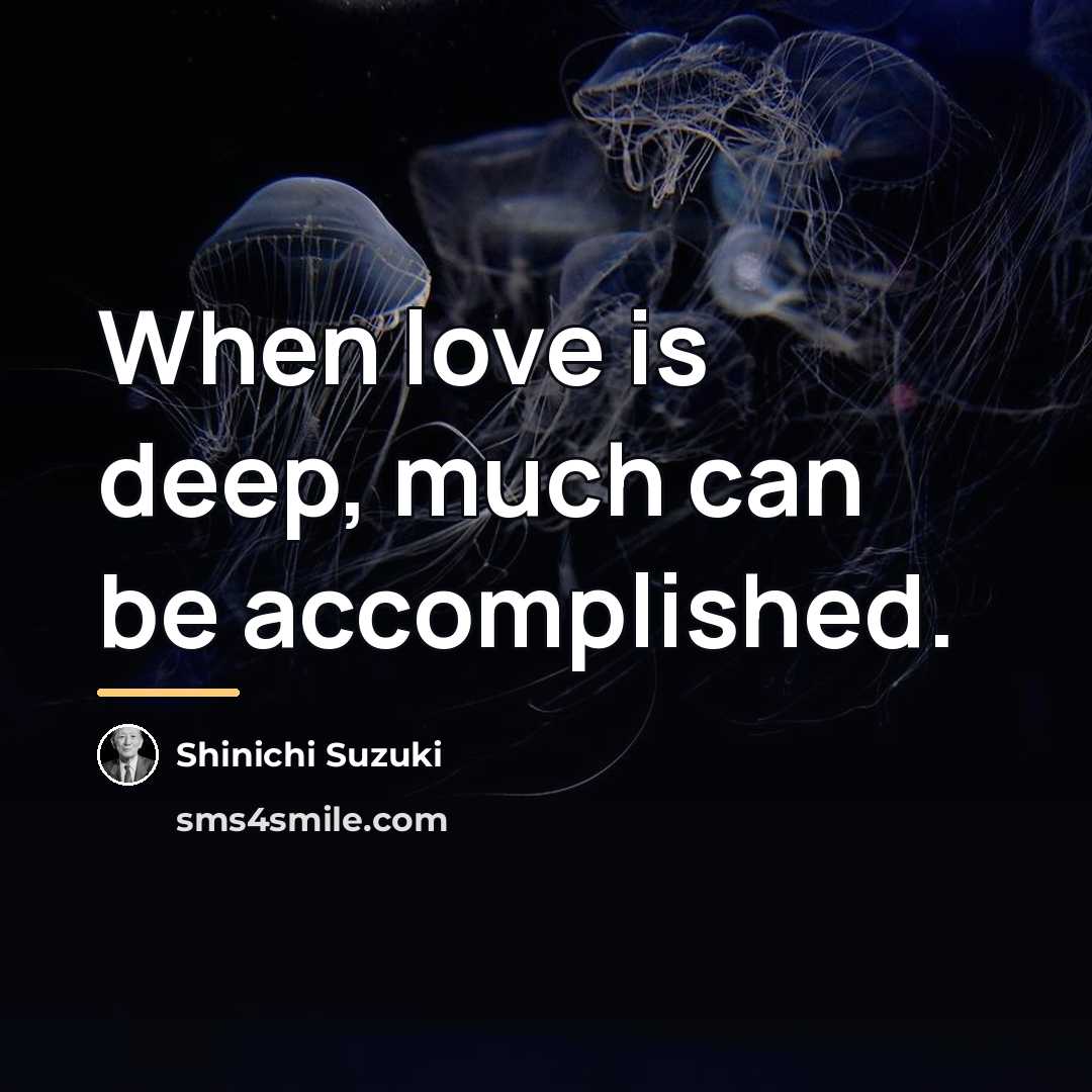 “When love is deep, much can be accomplished.…” quote by Shinichi Suzuki