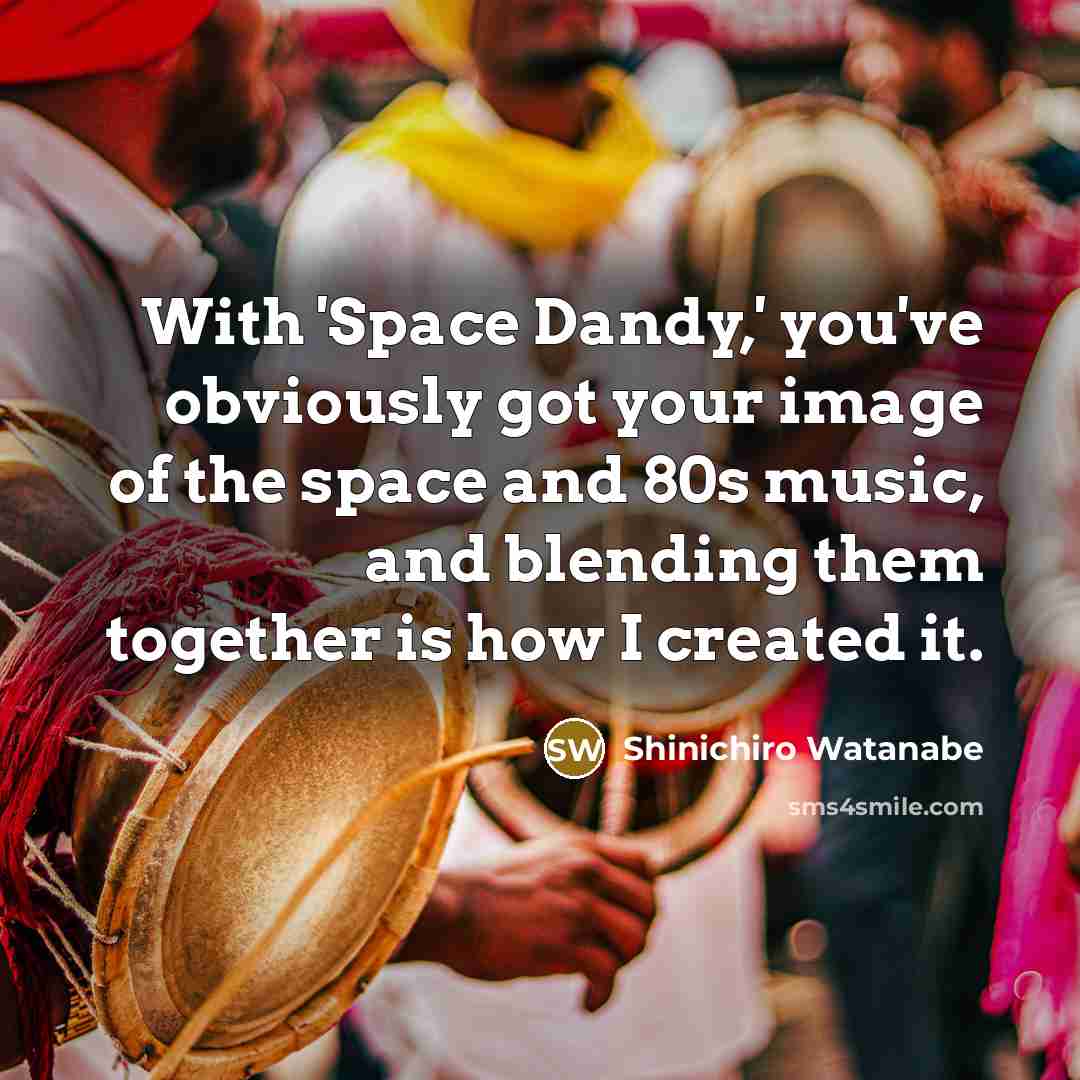 “With 'Space Dandy,' you've obviously got your image of the…” quote by Shinichiro Watanabe