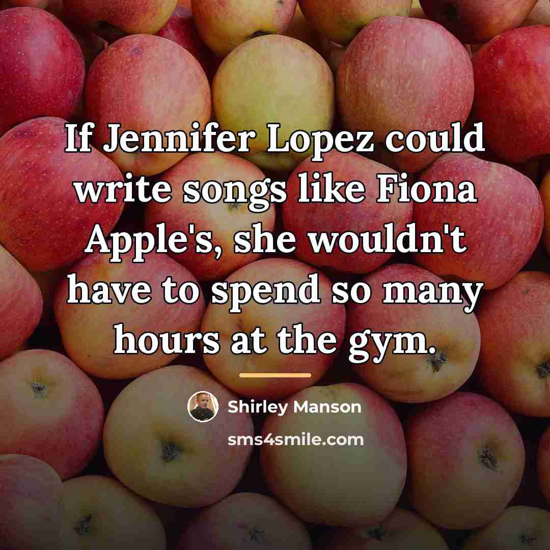 “If Jennifer Lopez could write songs like Fiona Apple's, she…” quote by Shirley Manson