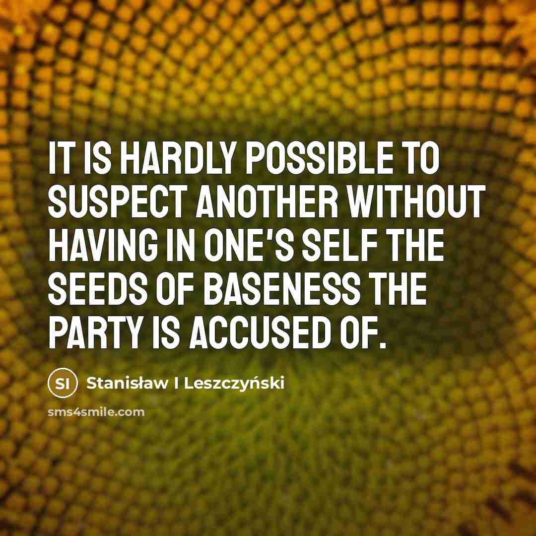 “It is hardly possible to suspect another without having in…” quote by Stanisław I Leszczyński
