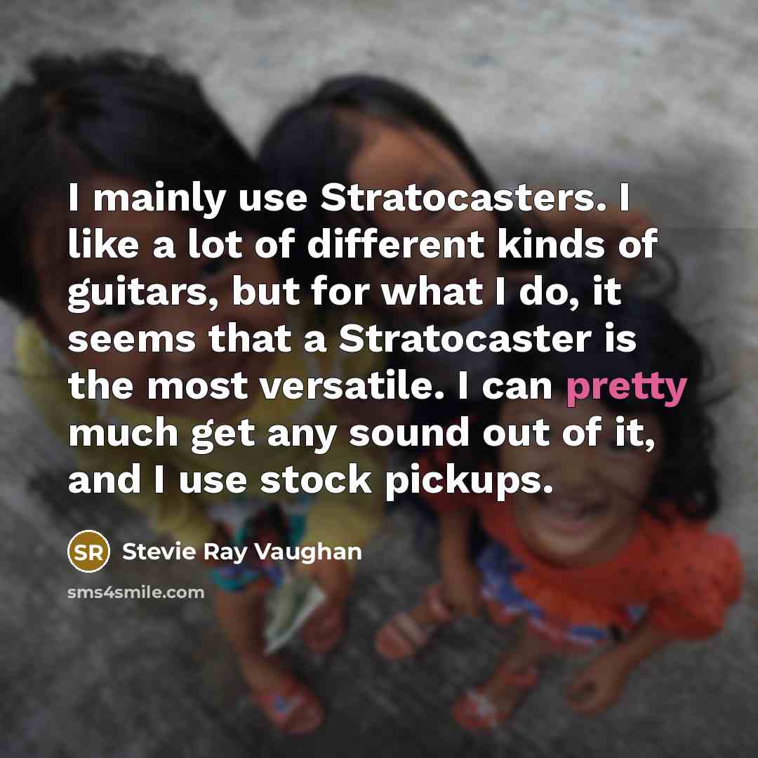 “I mainly use Stratocasters. I like a lot of different…” quote by Stevie Ray Vaughan