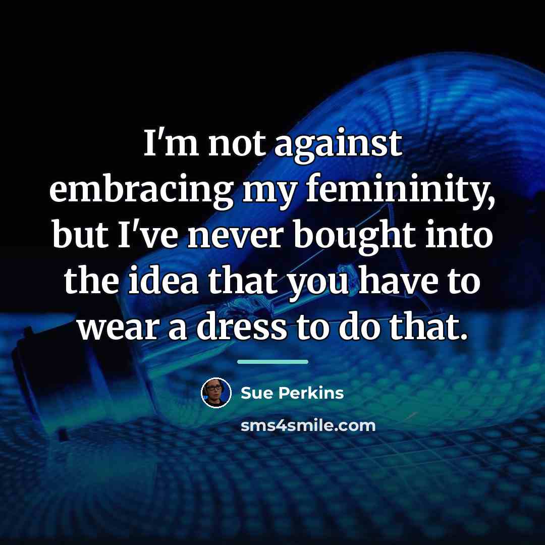 “I'm not against embracing my femininity, but I've never bought…” quote by Sue Perkins