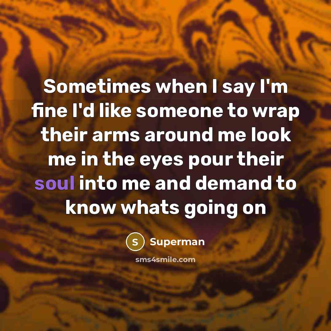 “Sometimes when I say I'm fine I'd like someone to…” quote by Superman