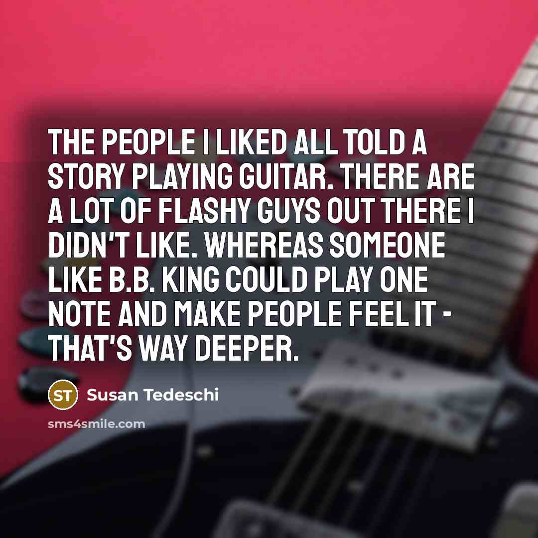 “The people I liked all told a story playing guitar.…” quote by Susan Tedeschi