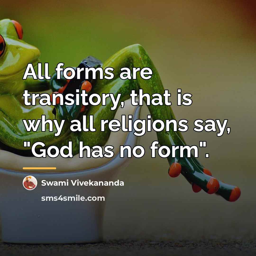 “All forms are transitory, that is why all religions say,…” quote by Swami Vivekananda