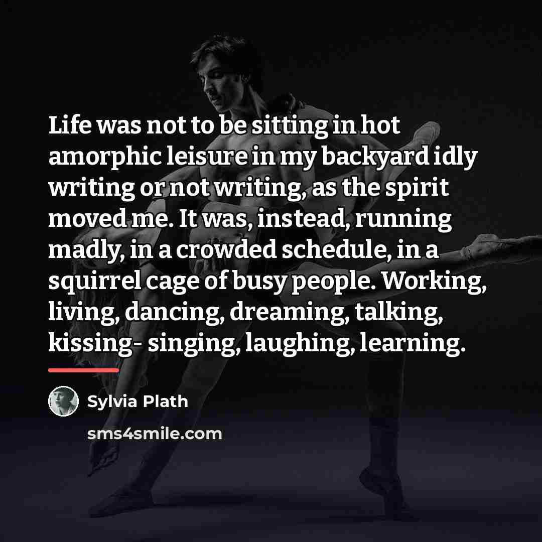 “Life was not to be sitting in hot amorphic leisure…” quote by Sylvia Plath
