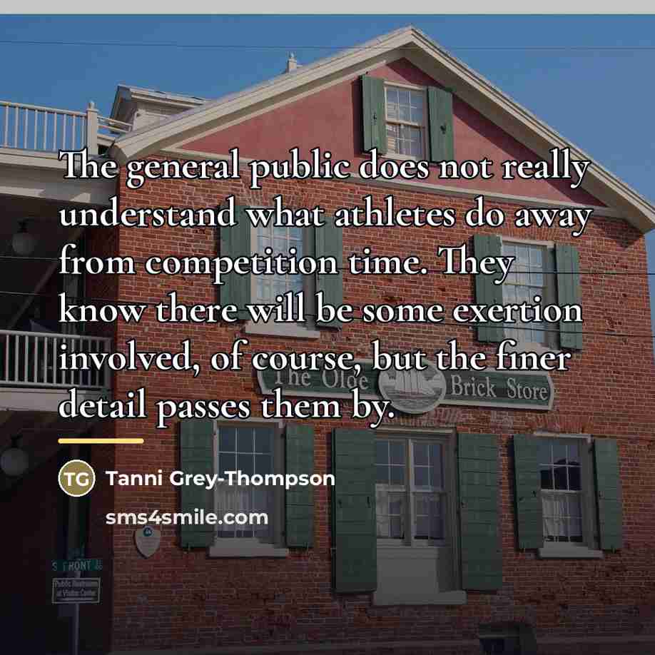 “The general public does not really understand what athletes do…” quote by Tanni Grey-Thompson
