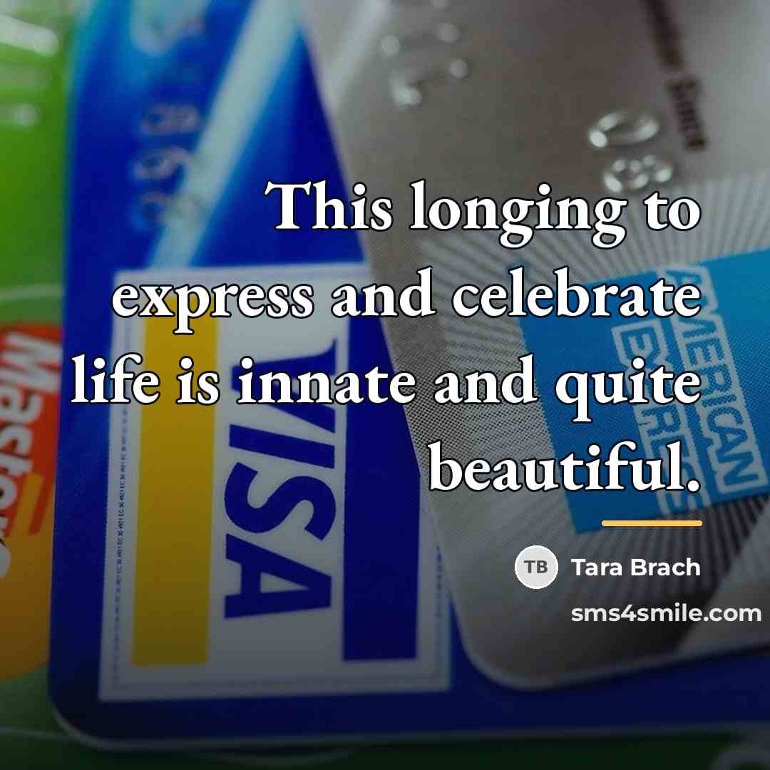 “This longing to express and celebrate life is innate and…” quote by Tara Brach