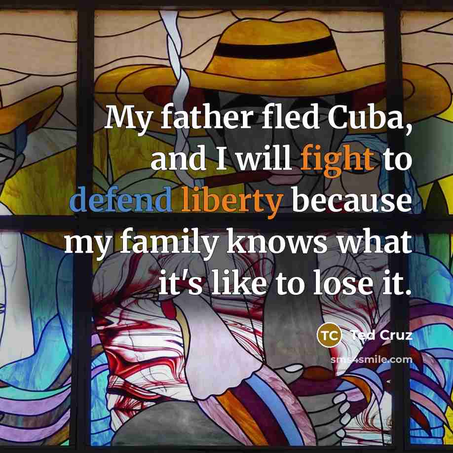 “My father fled Cuba, and I will fight to defend…” quote by Ted Cruz