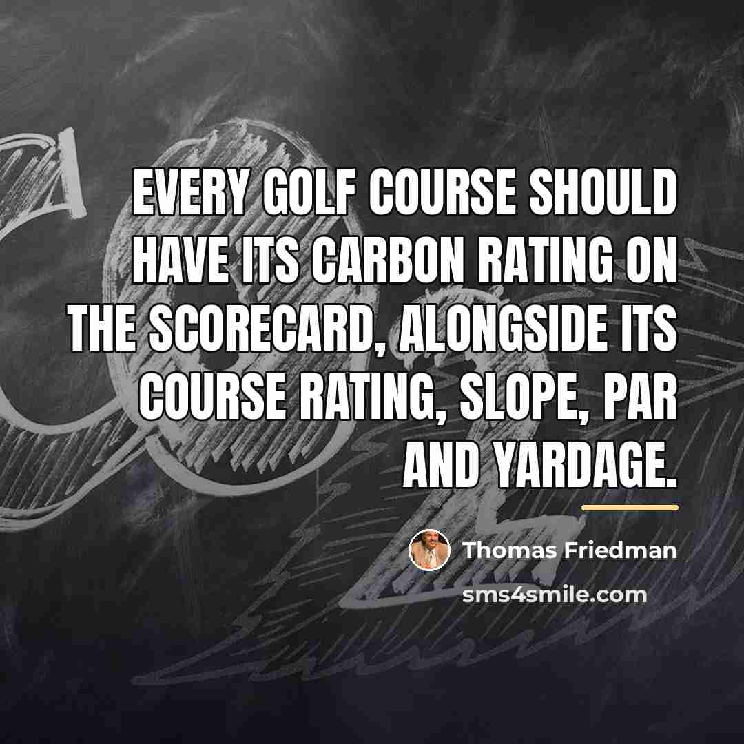 “Every golf course should have its carbon rating on the…” quote by Thomas Friedman