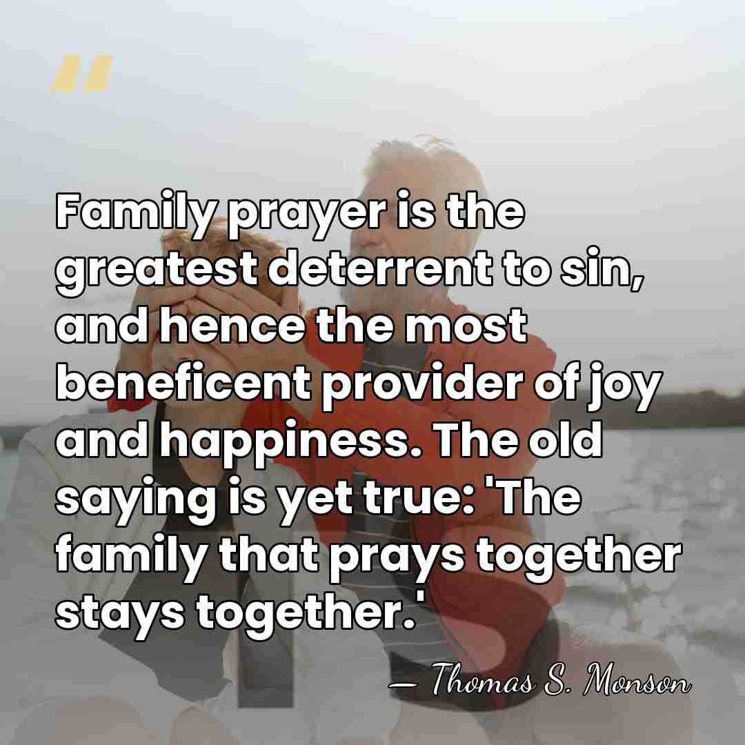 Family prayer is the greatest deterrent to sin, and hence the most&hellip; - Thomas S. Monson