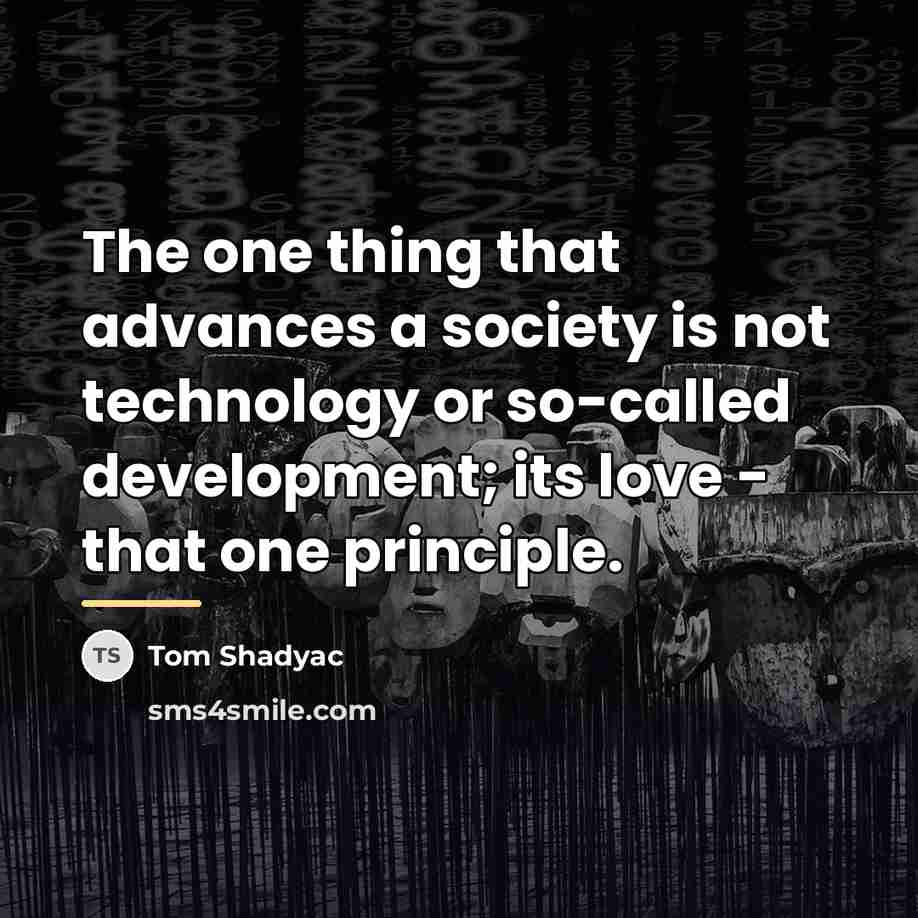 “The one thing that advances a society is not technology…” quote by Tom Shadyac