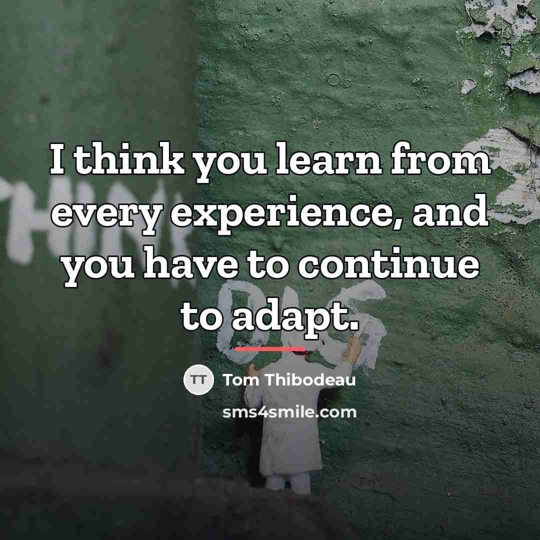 “I think you learn from every experience, and you have…” quote by Tom Thibodeau