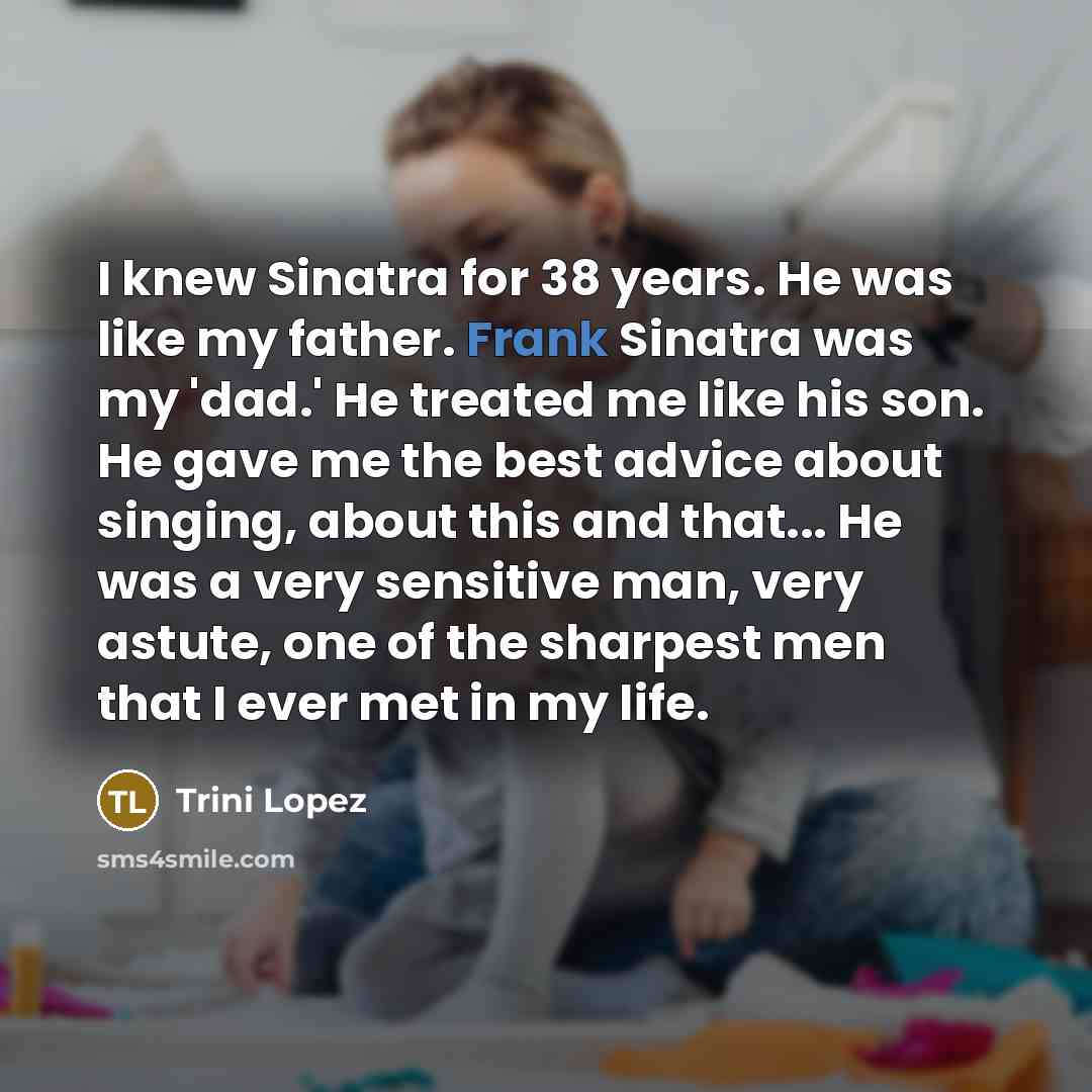 “I knew Sinatra for 38 years. He was like my…” quote by Trini Lopez