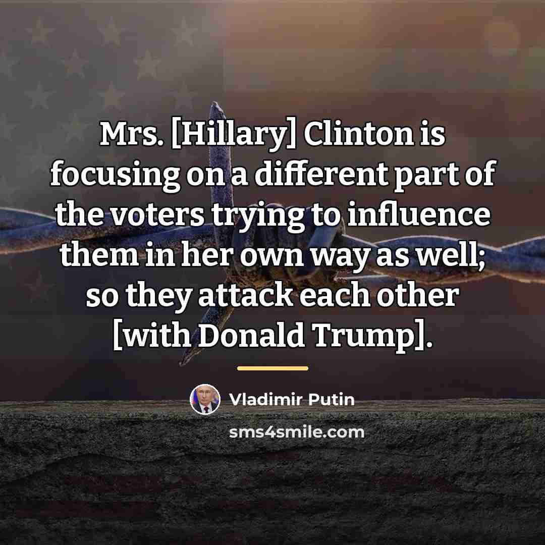 “Mrs. [Hillary] Clinton is focusing on a different part of…” quote by Vladimir Putin
