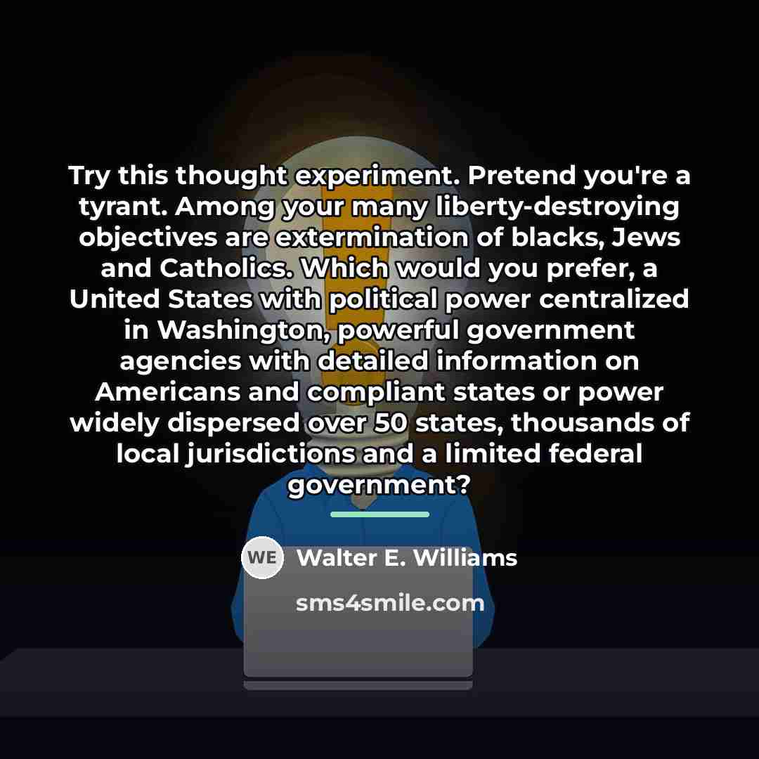 “Try this thought experiment. Pretend you're a tyrant. Among your…” quote by Walter E. Williams