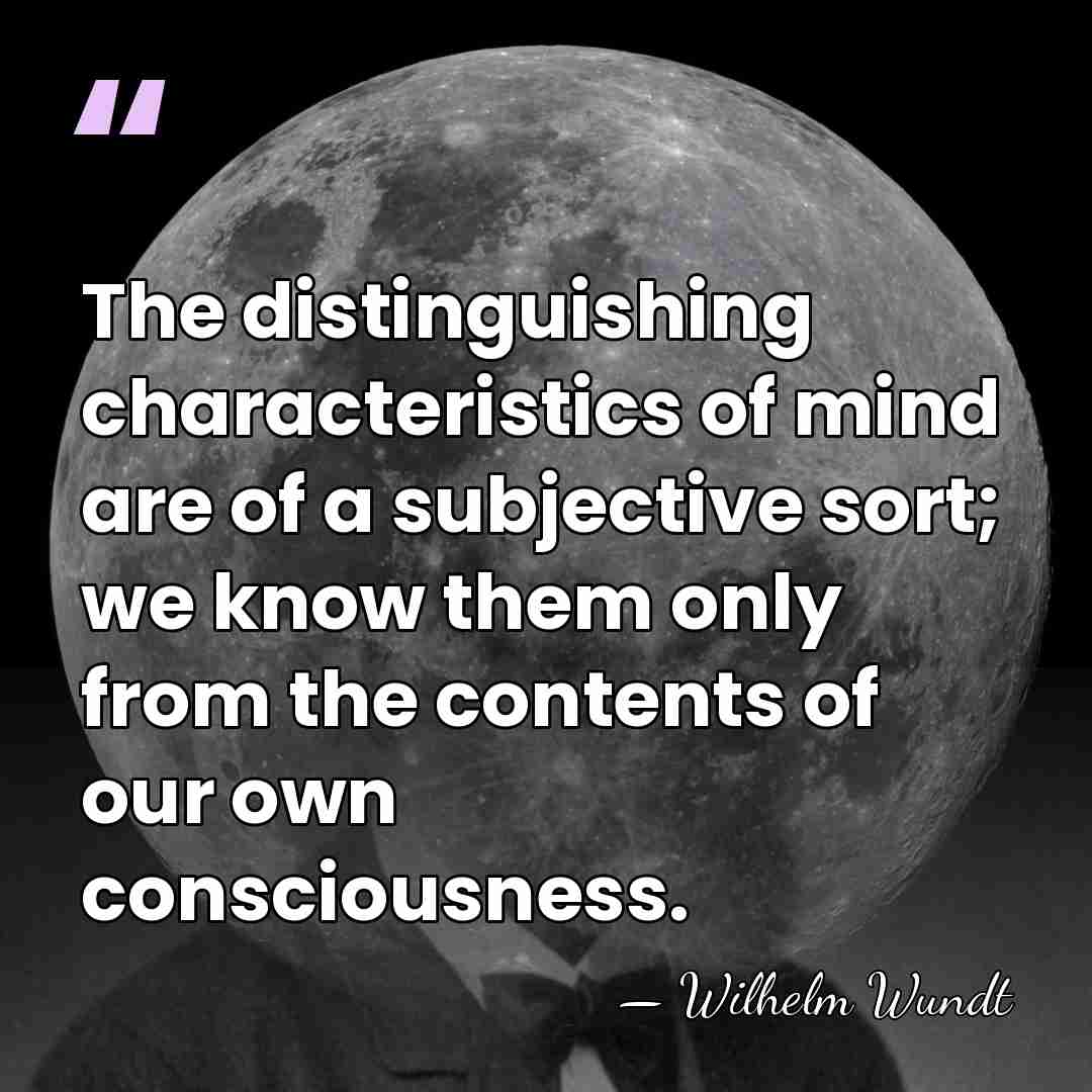 The distinguishing characteristics of mind are of a subjective sort; we know&hellip; - Wilhelm Wundt