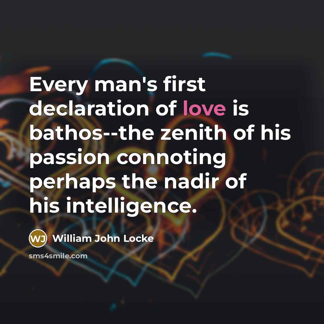 “Every man's first declaration of love is bathos--the zenith of…” quote by William John Locke