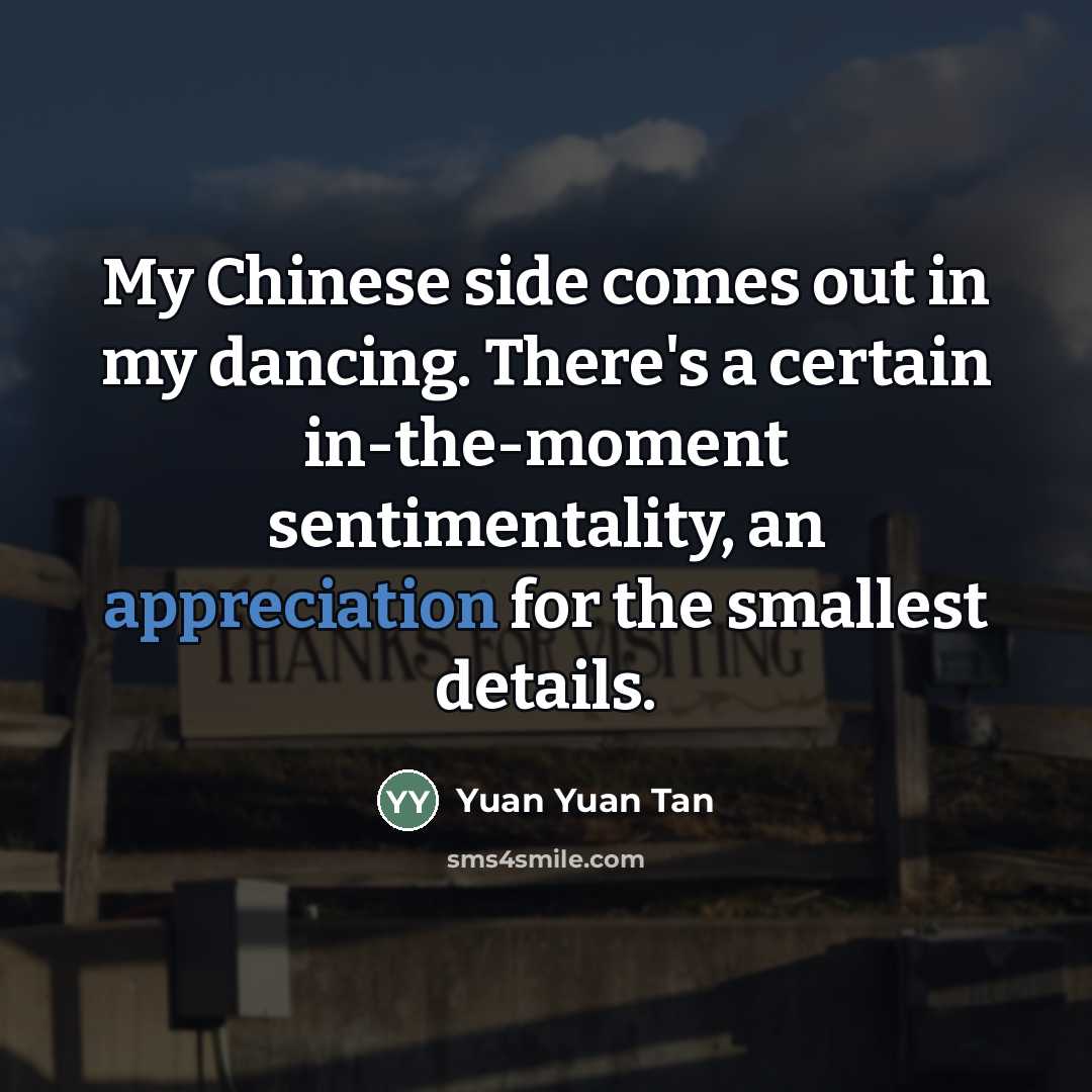 “My Chinese side comes out in my dancing. There's a…” quote by Yuan Yuan Tan