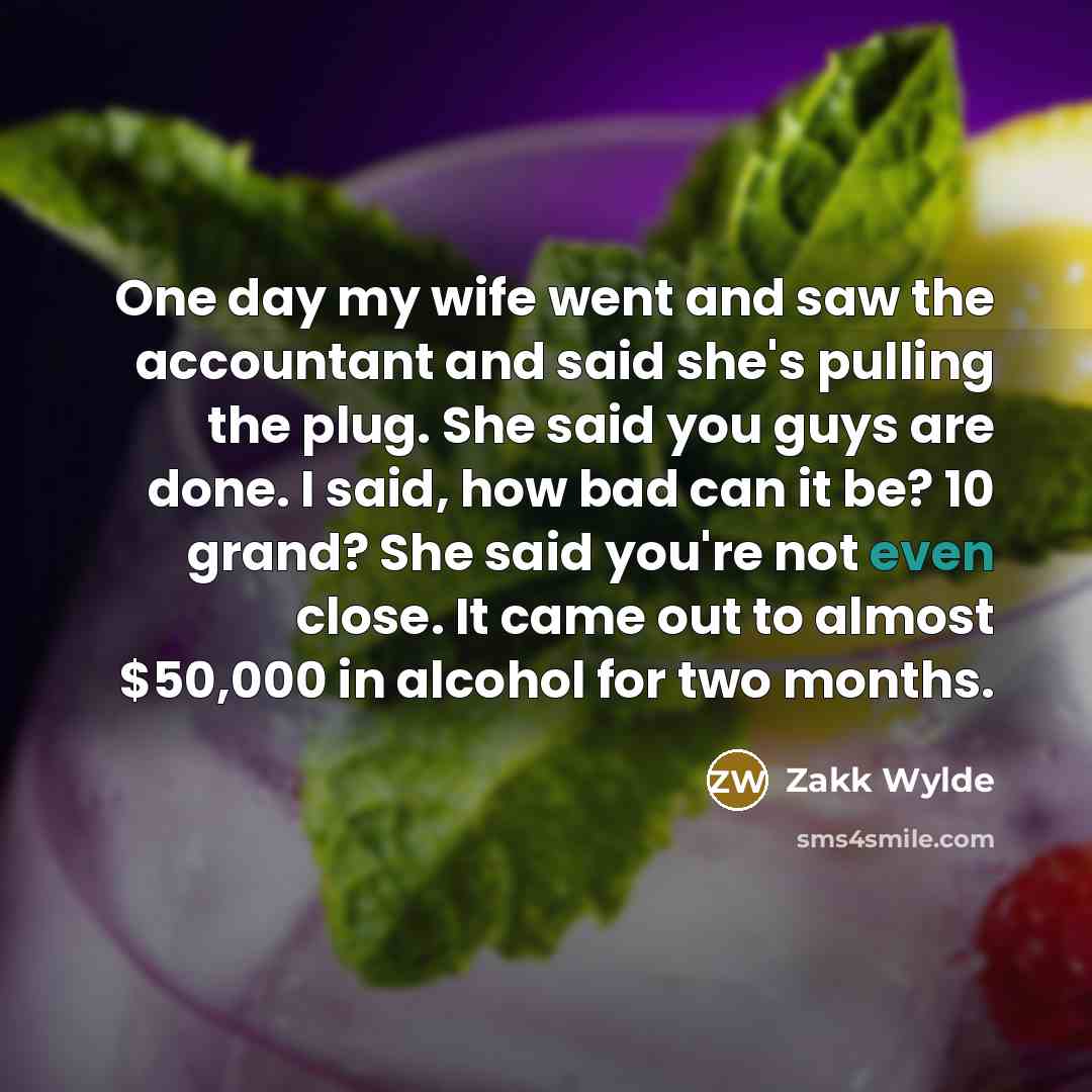 “One day my wife went and saw the accountant and…” quote by Zakk Wylde