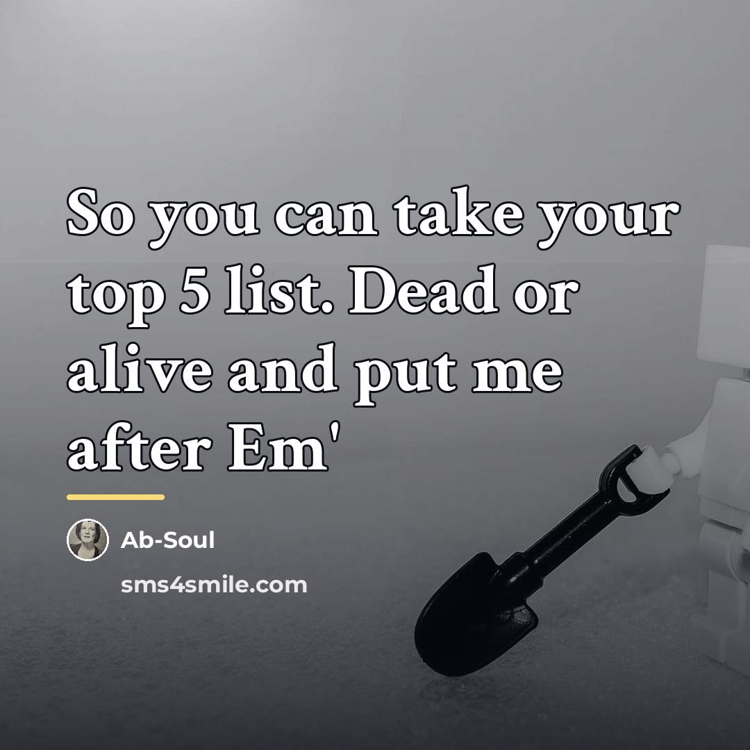 “So you can take your top 5 list. Dead or…” quote by Ab-Soul