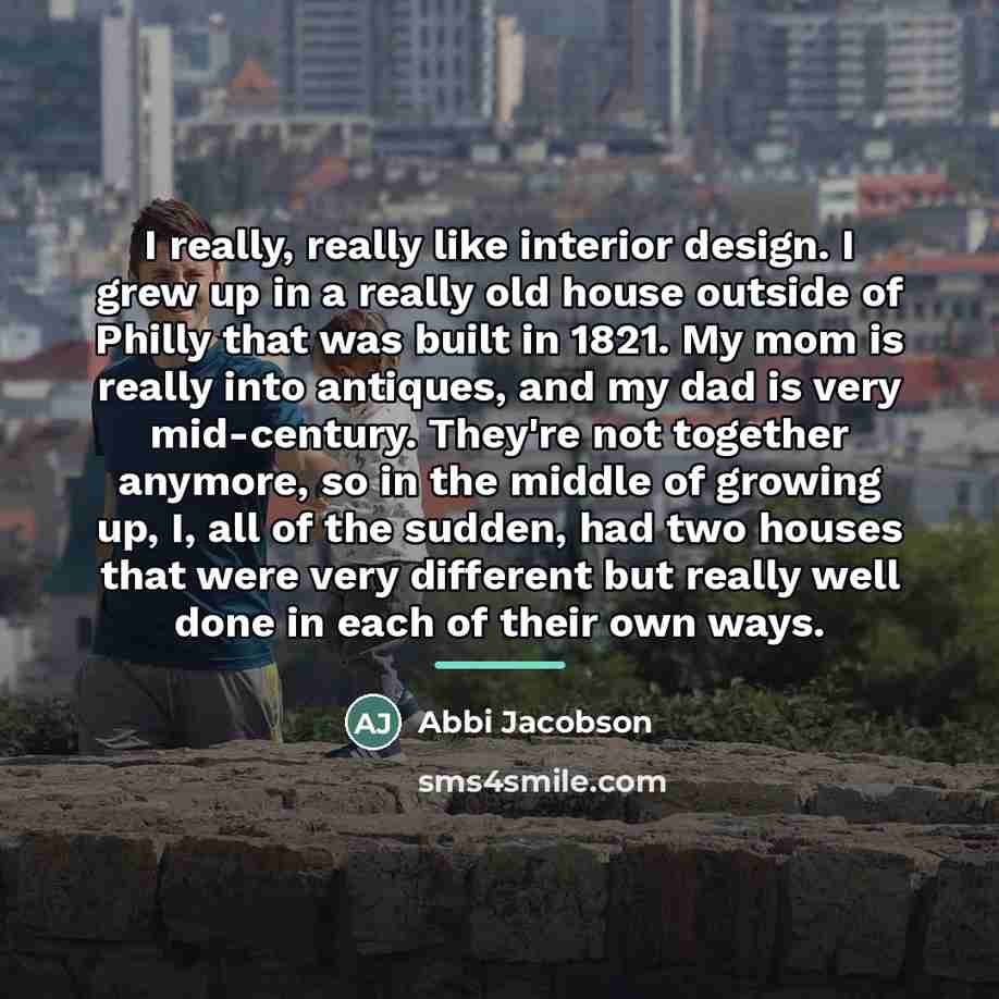 “I really, really like interior design. I grew up in…” quote by Abbi Jacobson