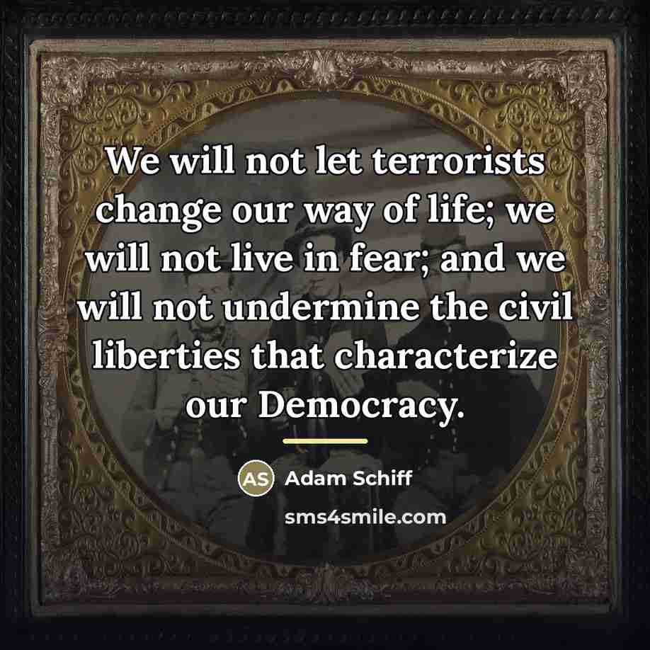 “We will not let terrorists change our way of life;…” quote by Adam Schiff
