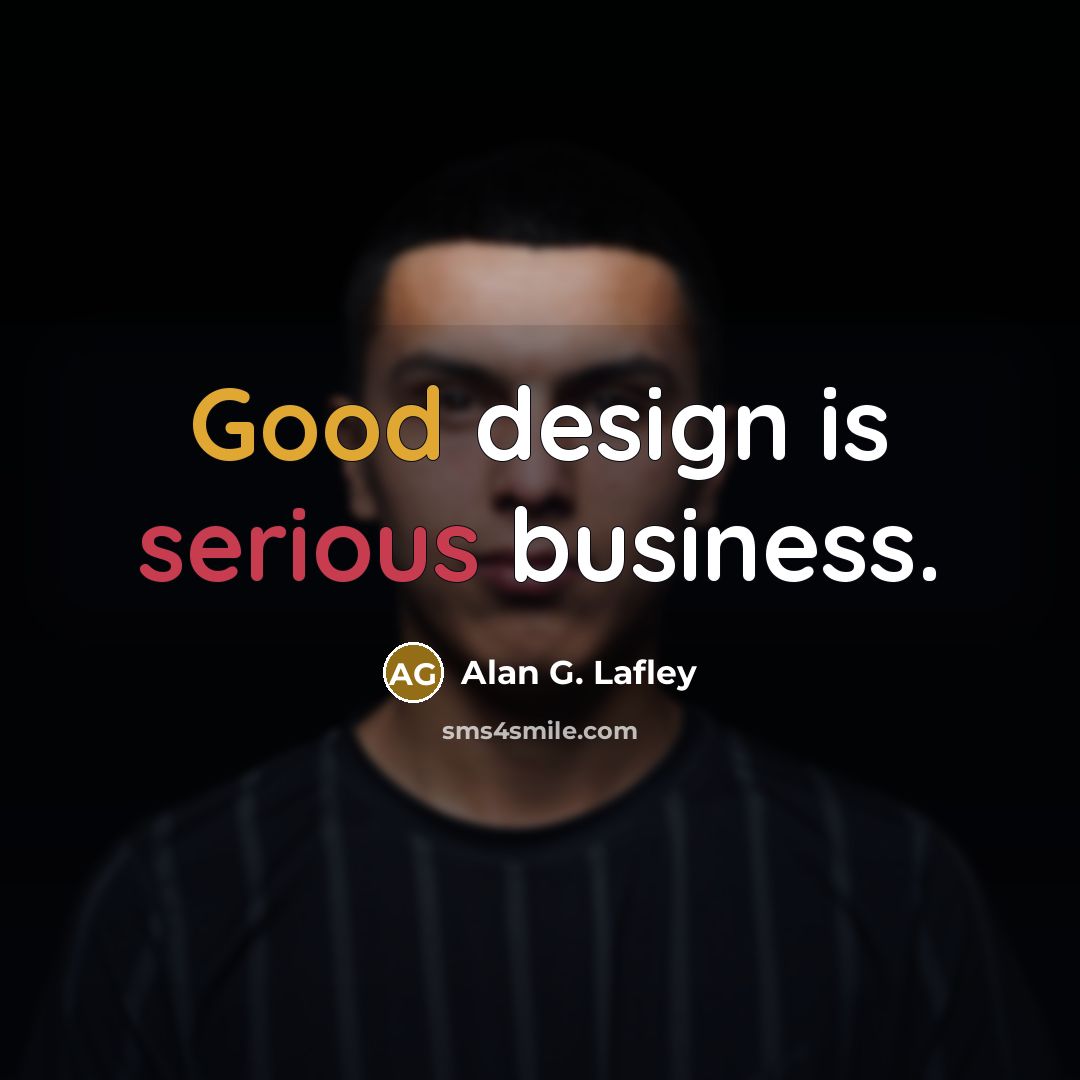 “Good design is serious business.…” quote by Alan G. Lafley
